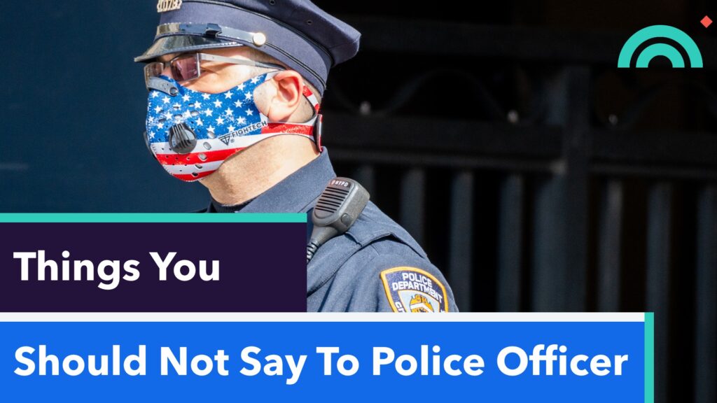 Things You Should Not Say To Police Officer